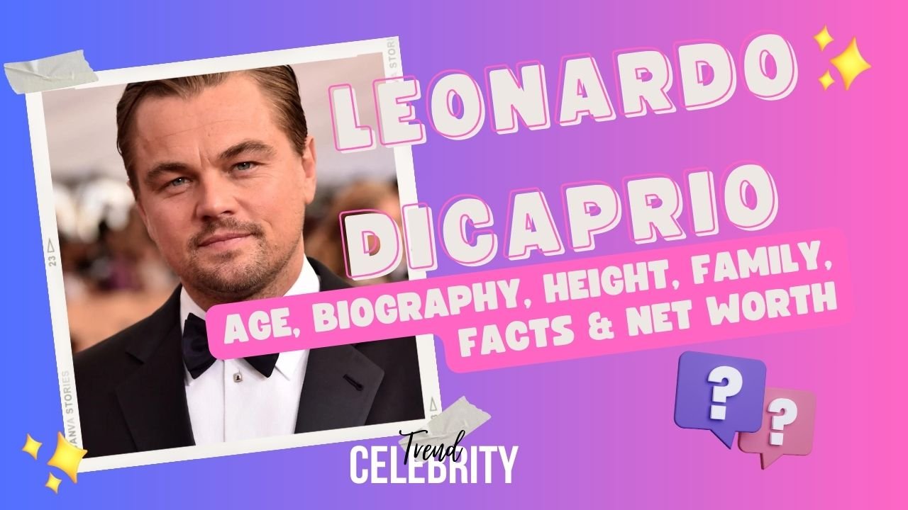 Leonardo DiCaprio Age Biography Height Family Facts Net Worth